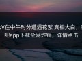 大V在中午时分遭遇花絮 真相大白，杏吧app下载全网炸锅，详情点击