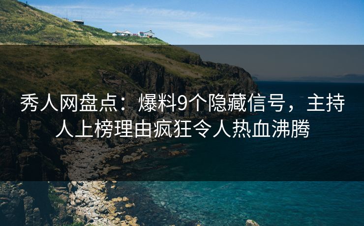 秀人网盘点：爆料9个隐藏信号，主持人上榜理由疯狂令人热血沸腾-第1张图片-P站视频在线浏览平台